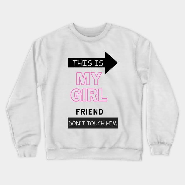 This is my girlfriend dont touch him Crewneck Sweatshirt by ahlama87